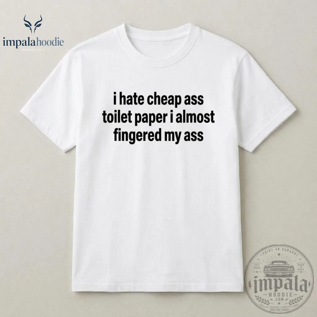I Hate Cheap Ass Toilet Paper I Almost Fingered My Ass Funny White T-Shirt I Hate Cheap Ass Toilet Paper I Almost Fingered My Ass Funny White T-Shirt